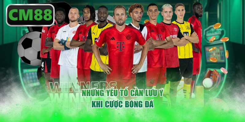 Những yếu tố cần lưu ý khi cược bóng đá